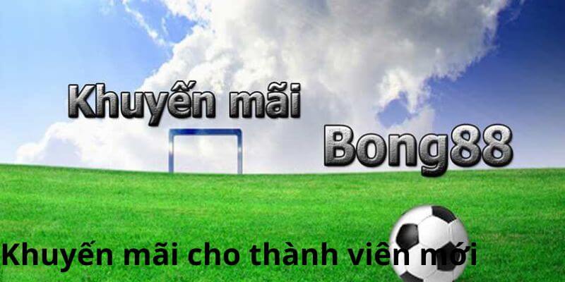Khuyến mãi cho mọi thành viên mới Bong88